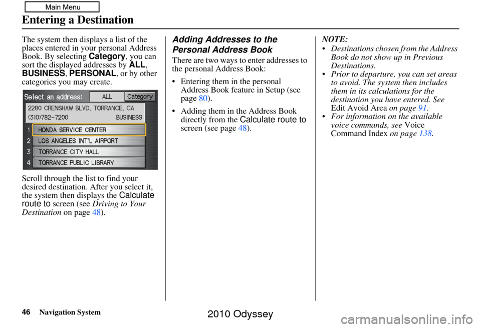 HONDA ODYSSEY 2010 RB3-RB4 / 4.G Navigation Manual 46Navigation System
Entering a Destination
The system then displays a list of the 
places entered in your personal Address 
Book. By selecting Category, you can 
sort the displayed addresses by  ALL, 