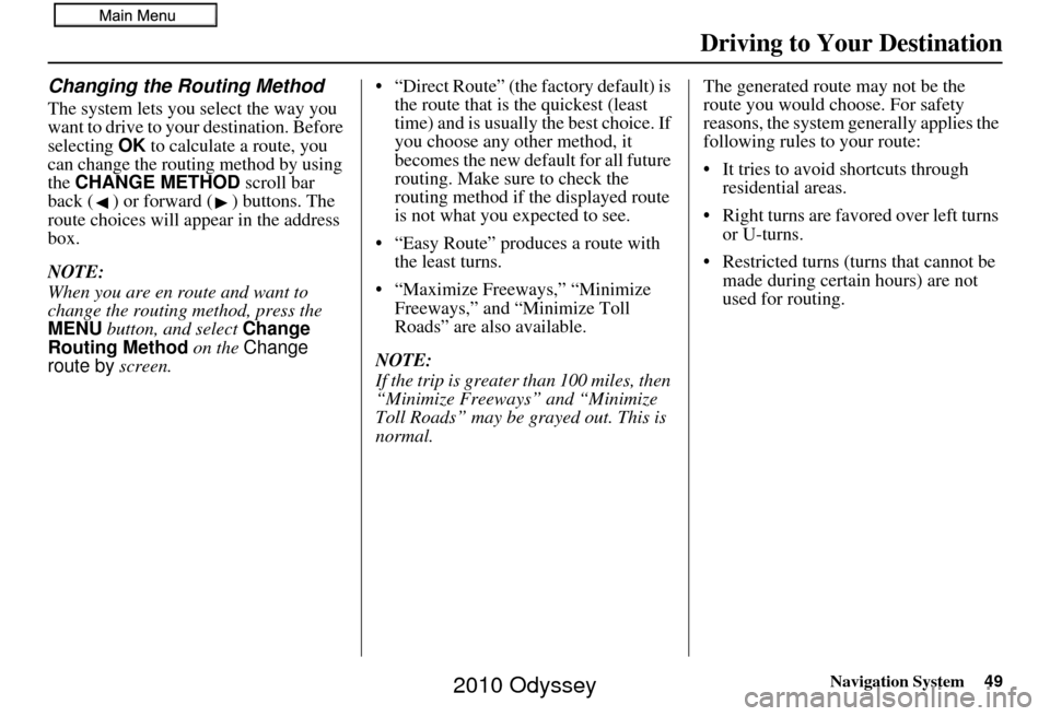 HONDA ODYSSEY 2010 RB3-RB4 / 4.G Navigation Manual Navigation System49
Driving to Your Destination
Changing the Routing Method
The system lets you select the way you 
want to drive to your destination. Before 
selecting OK to calculate a route, you 
c