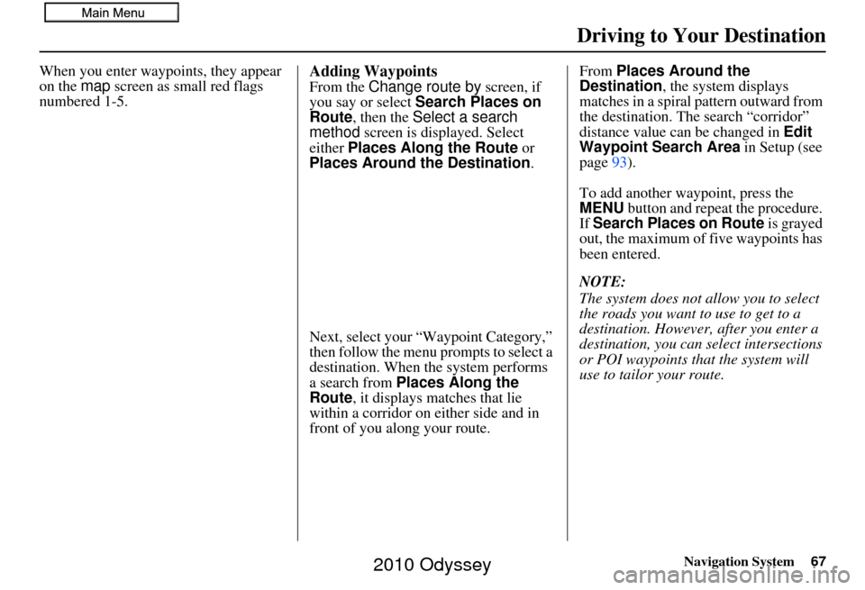 HONDA ODYSSEY 2010 RB3-RB4 / 4.G Navigation Manual Navigation System67
Driving to Your Destination
When you enter waypoi nts, they appear
on the map screen as small red flags
numbered 1-5.Adding Waypoints
From the Change route by screen, if
you HONDA ODYSSEY 2010 RB3-RB4 / 4.G Navigation Manual Navigation System67
Driving to Your Destination
When you enter waypoi nts, they appear
on the map screen as small red flags
numbered 1-5.Adding Waypoints
From the Change route by screen, if
you