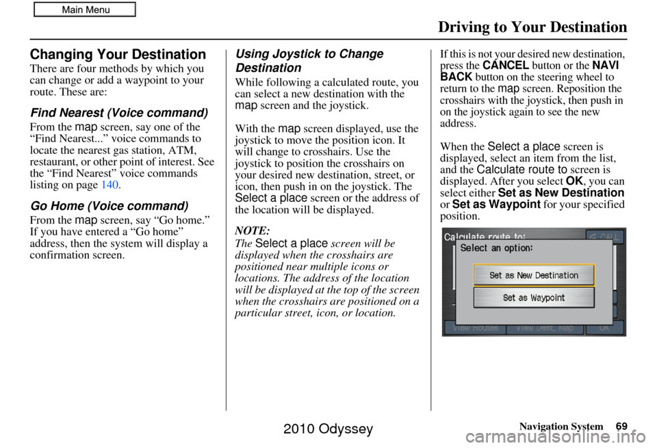 HONDA ODYSSEY 2010 RB3-RB4 / 4.G Navigation Manual Navigation System69
Driving to Your Destination
Changing Your Destination
There are four methods by which you 
can change or add a waypoint to your 
route. These are:
Find Nearest (Voice command)
From