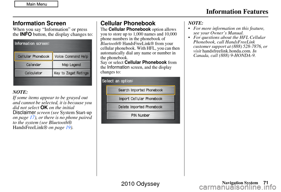 HONDA ODYSSEY 2010 RB3-RB4 / 4.G Navigation Manual Navigation System71
Information Features
Information Screen
When you say “Information” or press 
the INFO  button, the display changes to:
NOTE:
If some items appear to be grayed out 
and cannot b