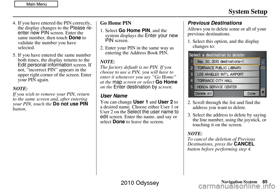 HONDA ODYSSEY 2010 RB3-RB4 / 4.G Navigation Manual Navigation System85
System Setup
4. If you have entered the PIN correctly, 
the display changes to the  Please re-
enter new PIN  screen. Enter the 
same number, then touch Done  to 
validate the numb