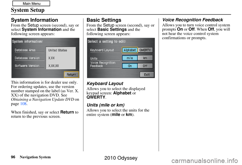 HONDA ODYSSEY 2010 RB3-RB4 / 4.G Navigation Manual 96Navigation System
System Setup
System Information
From the Setup screen (second), say or 
select  System Information  and the 
following screen appears:
This information is for dealer use only. 
For