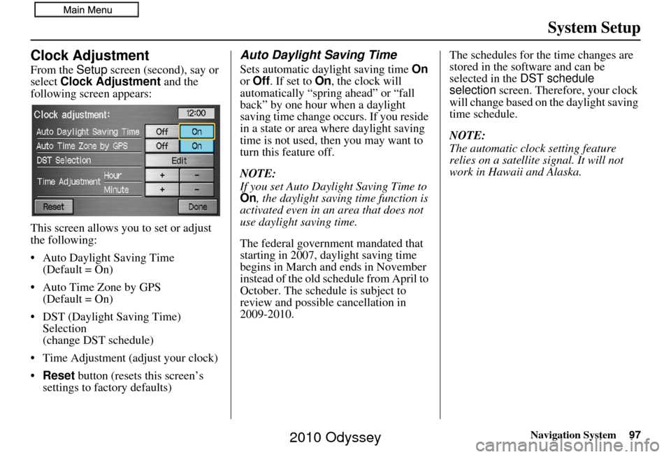 HONDA ODYSSEY 2010 RB3-RB4 / 4.G Navigation Manual Navigation System97
System Setup
Clock Adjustment
From the Setup screen (second), say or 
select  Clock Adjustment  and the 
following screen appears:
This screen allows you to set or adjust 
the foll