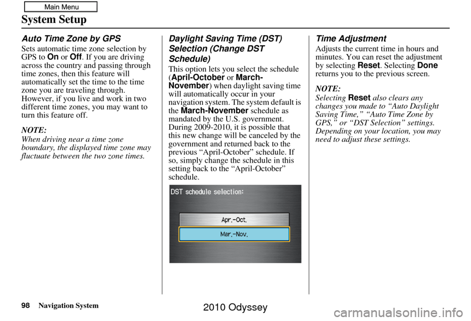 HONDA ODYSSEY 2010 RB3-RB4 / 4.G Navigation Manual 98Navigation System
System Setup
Auto Time Zone by GPS
Sets automatic time zone selection by 
GPS to On or Off . If you are driving 
across the country and passing through 
time zones, then this featu