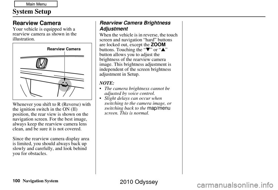 HONDA ODYSSEY 2010 RB3-RB4 / 4.G Navigation Manual 100Navigation System
System Setup
Rearview Camera
Your vehicle is equipped with a 
rearview camera as shown in the 
illustration.
Whenever you shift to R (Reverse) with 
the ignition switch in the ON 