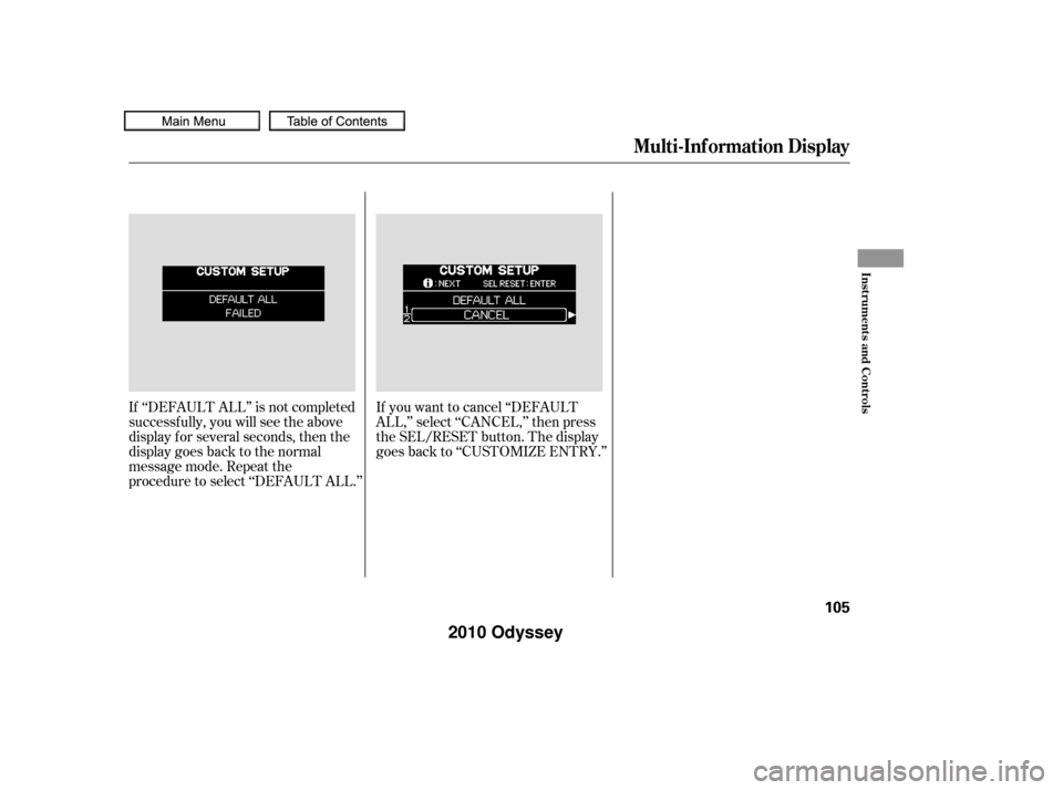 HONDA ODYSSEY 2010 RB3-RB4 / 4.G Owners Manual If ‘‘DEFAULT ALL’’ is not completed
successf ully, you will see the above
display f or several seconds, then the
display goes back to the normal
message mode. Repeat the
procedure to select 