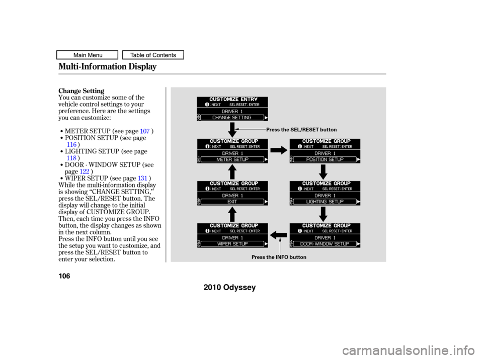 HONDA ODYSSEY 2010 RB3-RB4 / 4.G Owners Manual You can customize some of the
vehicle control settings to your
pref erence. Here are the settings
you can customize:
While the multi-information display
is showing ‘‘CHANGE SETTING,’’
press th