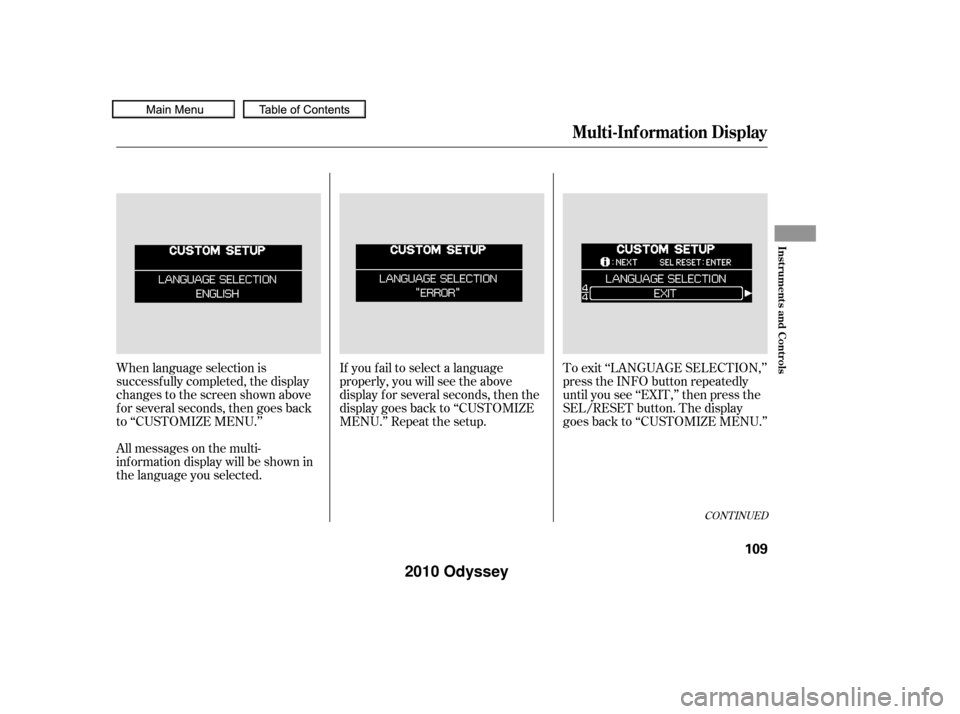 HONDA ODYSSEY 2010 RB3-RB4 / 4.G Owners Manual When language selection is
successf ully completed, the display
changes to the screen shown above
f or several seconds, then goes back
to ‘‘CUSTOMIZE MENU.’’If you f ail to select a language
p