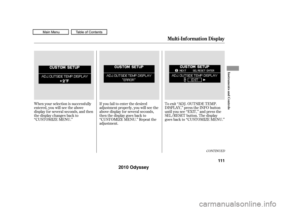 HONDA ODYSSEY 2010 RB3-RB4 / 4.G Owners Manual If you f ail to enter the desired
adjustment properly, you will see the
above display for several seconds,
then the display goes back to
‘‘CUSTOMIZE MENU.’’ Repeat the
adjustment.
When your se