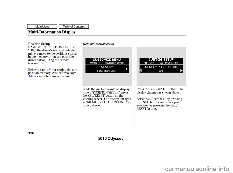 HONDA ODYSSEY 2010 RB3-RB4 / 4.G Owners Manual While the multi-information display
shows ‘‘POSITION SETUP,’’ press
the SEL/RESET button on the
steering wheel. The display changes
to ‘‘MEMORY POSITION LINK’’ as
shown above.Press the