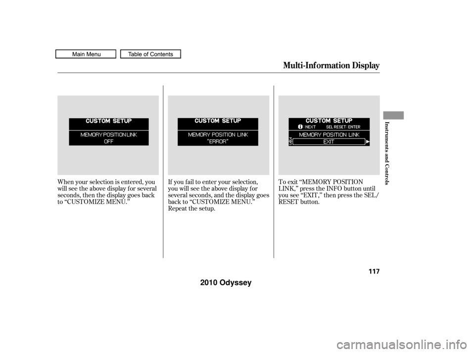 HONDA ODYSSEY 2010 RB3-RB4 / 4.G Owners Manual If you f ail to enter your selection,
you will see the above display f or
several seconds, and the display goes
back to ‘‘CUSTOMIZE MENU.’’
Repeat the setup.To exit ‘‘MEMORY POSITION
LINK,