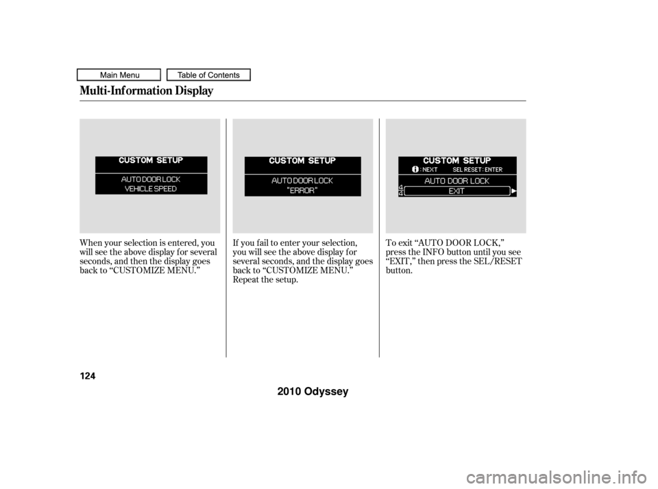HONDA ODYSSEY 2010 RB3-RB4 / 4.G Owners Manual If you f ail to enter your selection,
you will see the above display f or
several seconds, and the display goes
back to ‘‘CUSTOMIZE MENU.’’
Repeat the setup.To exit ‘‘AUTO DOOR LOCK,’’