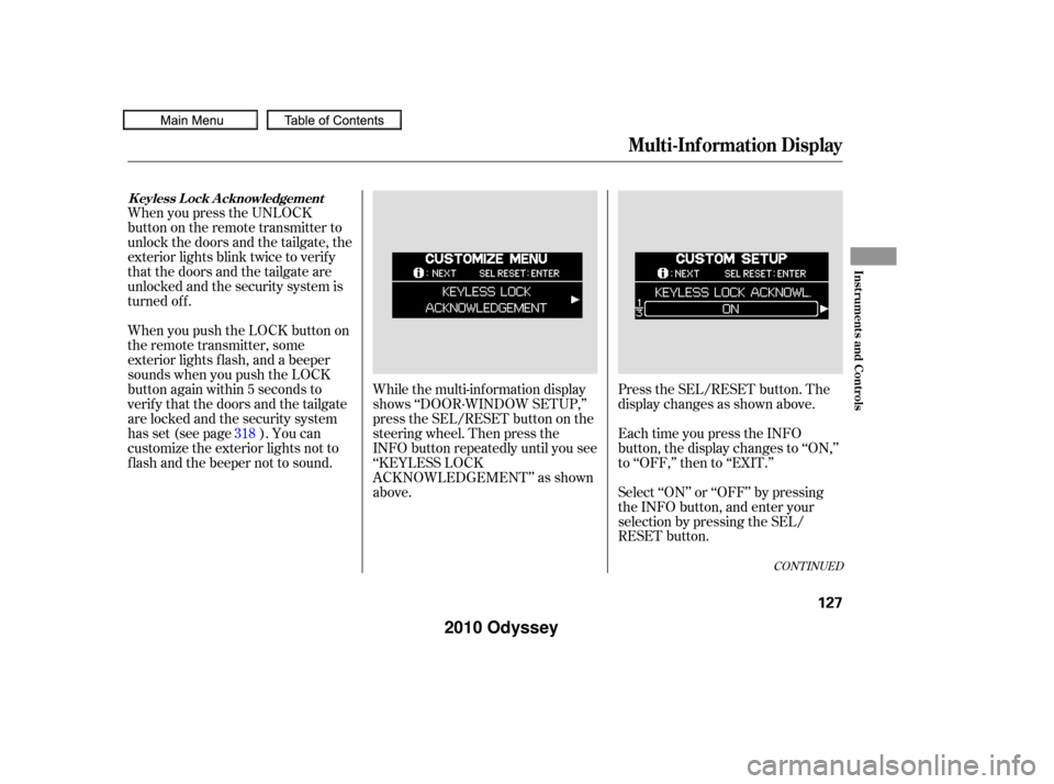 HONDA ODYSSEY 2010 RB3-RB4 / 4.G Owners Manual Each time you press the INFO
button, the display changes to ‘‘ON,’’
to ‘‘OFF,’’ then to ‘‘EXIT.’’
Select ‘‘ON’’ or ‘‘OFF’’ by pressing
the INFO button, and ente