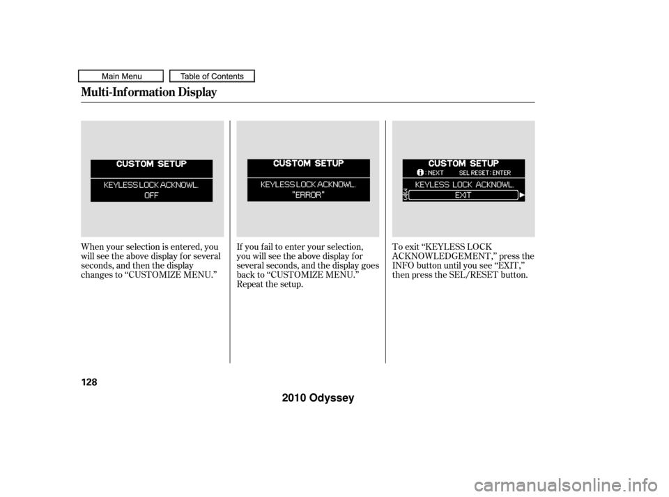 HONDA ODYSSEY 2010 RB3-RB4 / 4.G Owners Manual When your selection is entered, you
will see the above display for several
seconds, and then the display
changes to ‘‘CUSTOMIZE MENU.’’If you f ail to enter your selection,
you will see the ab
