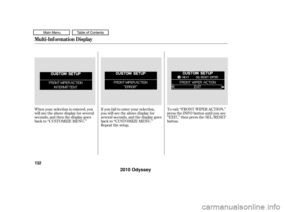 HONDA ODYSSEY 2010 RB3-RB4 / 4.G Owners Manual To exit ‘‘FRONT WIPER ACTION,’’
press the INFO button until you see
‘‘EXIT,’’ then press the SEL/RESET
button.
When your selection is entered, you
will see the above display for severa