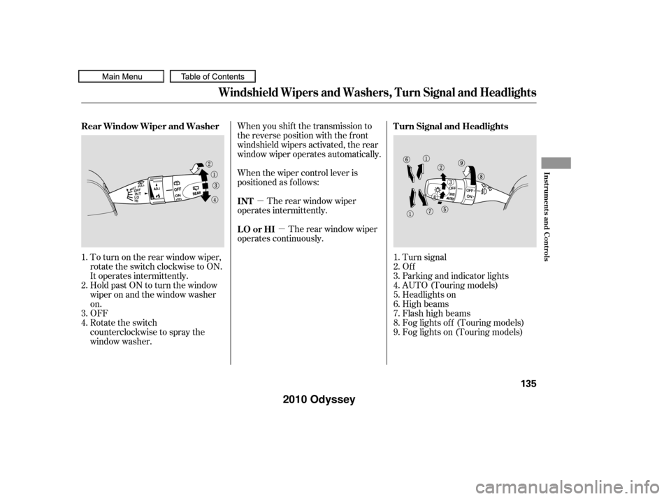 HONDA ODYSSEY 2010 RB3-RB4 / 4.G Owners Manual µµ
To turn on the rear window wiper,
rotate the switch clockwise to ON.
It operates intermittently.
OFF Hold past ON to turn the window
wiper on and the window washer
on. When you shif t the trans