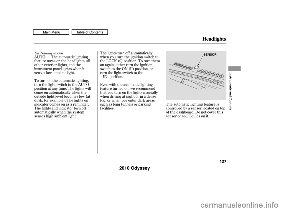 HONDA ODYSSEY 2010 RB3-RB4 / 4.G Owners Manual µThe lights turn of f automatically
when you turn the ignition switch to
the LOCK (0) position. To turn them
on again, either turn the ignition
switch to the ON (II) position, or
turn the light swit