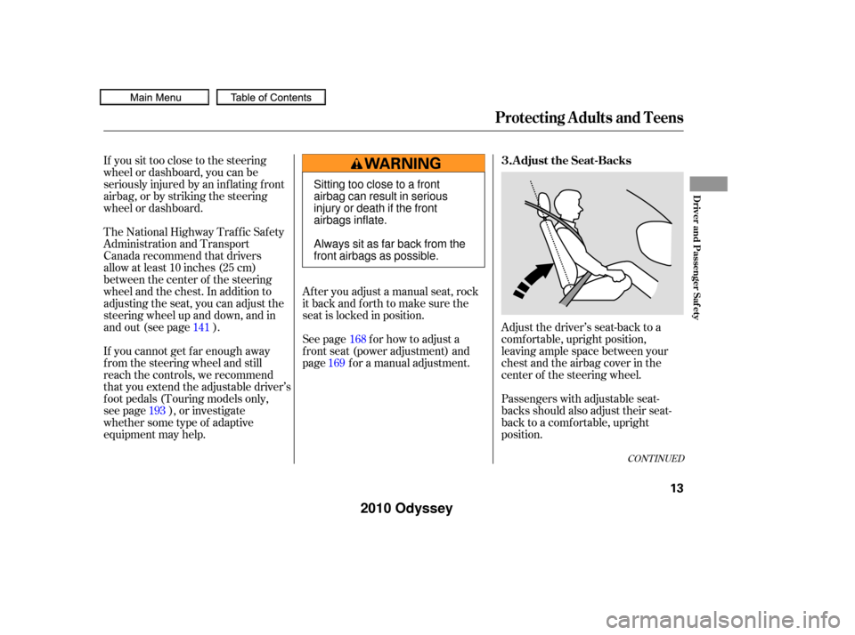 HONDA ODYSSEY 2010 RB3-RB4 / 4.G Owners Manual If you sit too close to the steering
wheel or dashboard, you can be
seriously injured by an inf lating f ront
airbag, or by striking the steering
wheel or dashboard.Adjust the driver’s seat-back to 