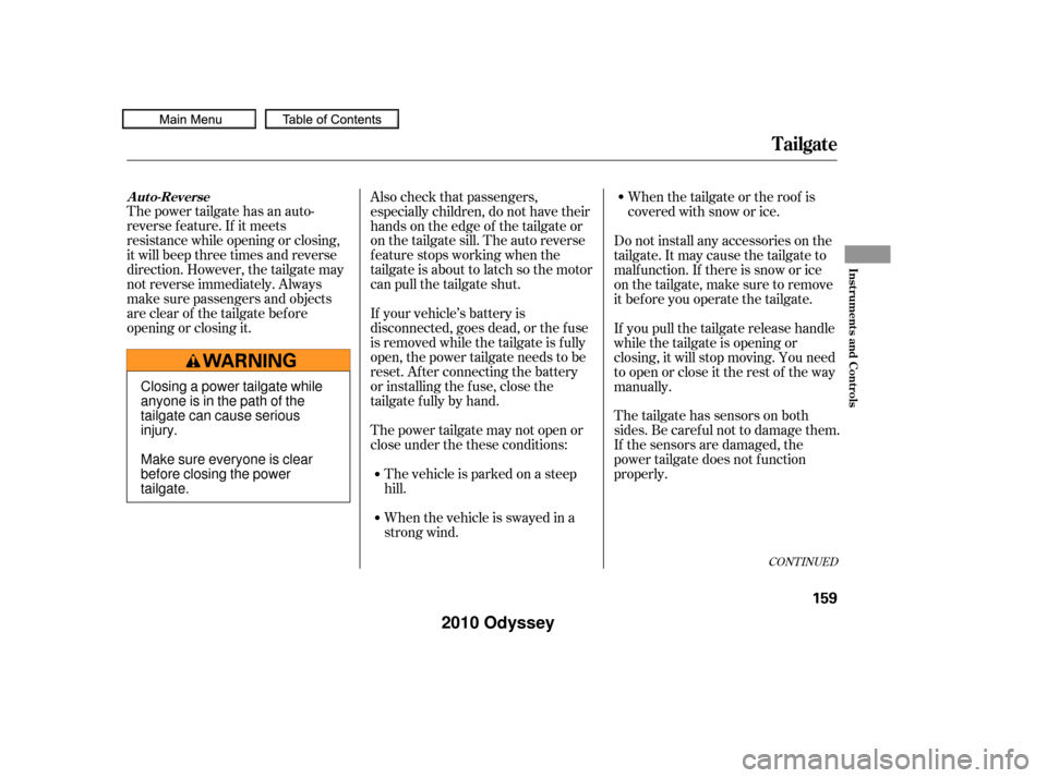 HONDA ODYSSEY 2010 RB3-RB4 / 4.G Owners Manual The power tailgate has an auto-
reverse f eature. If it meets
resistance while opening or closing,
it will beep three times and reverse
direction. However, the tailgate may
not reverse immediately. Al