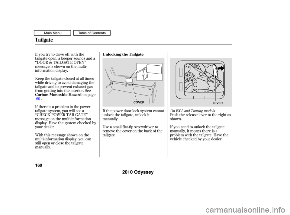 HONDA ODYSSEY 2010 RB3-RB4 / 4.G Owners Manual If you try to drive off with the
tailgate open, a beeper sounds and a
‘‘DOOR & TAILGATE OPEN’’
message is shown on the multi-
inf ormation display.If the power door lock system cannot
unlock t HONDA ODYSSEY 2010 RB3-RB4 / 4.G Owners Manual If you try to drive off with the
tailgate open, a beeper sounds and a
‘‘DOOR & TAILGATE OPEN’’
message is shown on the multi-
inf ormation display.If the power door lock system cannot
unlock t