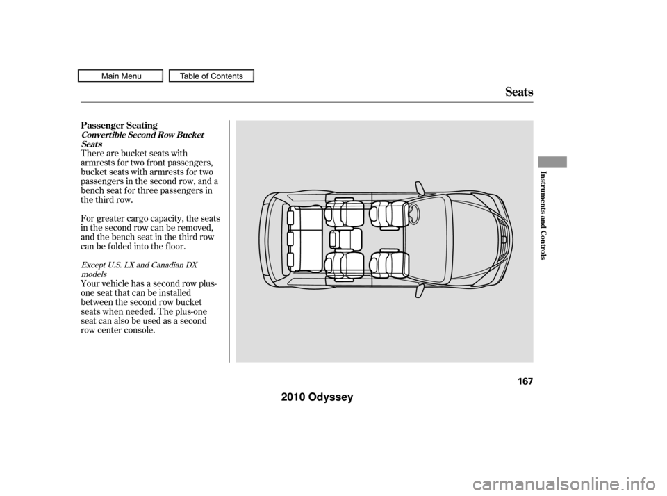 HONDA ODYSSEY 2010 RB3-RB4 / 4.G Owners Manual There are bucket seats with
armrests for two front passengers,
bucket seats with armrests for two
passengers in the second row, and a
bench seat f or three passengers in
the third row.
For greater car HONDA ODYSSEY 2010 RB3-RB4 / 4.G Owners Manual There are bucket seats with
armrests for two front passengers,
bucket seats with armrests for two
passengers in the second row, and a
bench seat f or three passengers in
the third row.
For greater car