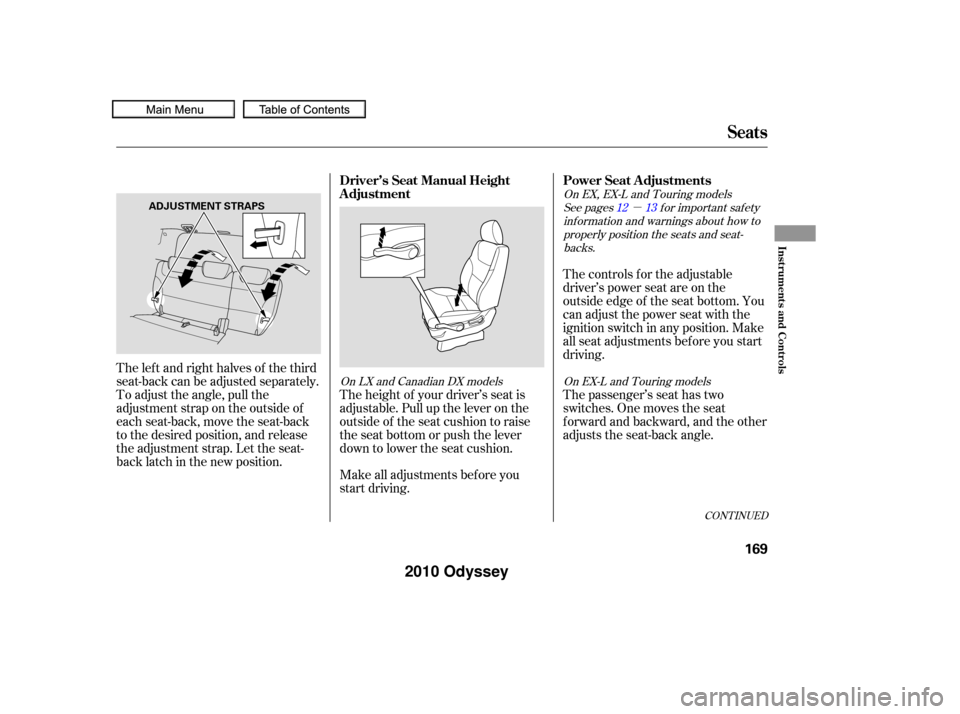 HONDA ODYSSEY 2010 RB3-RB4 / 4.G Owners Manual µ
Make all adjustments bef ore you
start driving. The height of your driver’s seat is
adjustable. Pull up the lever on the
outside of the seat cushion to raise
the seat bottom or push the lever
do