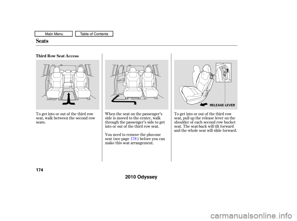 HONDA ODYSSEY 2010 RB3-RB4 / 4.G Owners Manual To get into or out of the third row
seat, walk between the second row
seats.When the seat on the passenger’s
side is moved to the center, walk
through the passenger’s side to get
into or out of th