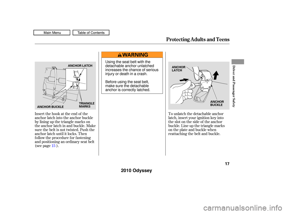 HONDA ODYSSEY 2010 RB3-RB4 / 4.G Owners Manual Insert the hook at the end of the
anchor latch into the anchor buckle
by lining up the triangle marks on
the anchor latch in and buckle. Make
sure the belt is not twisted. Push the
anchor latch until 