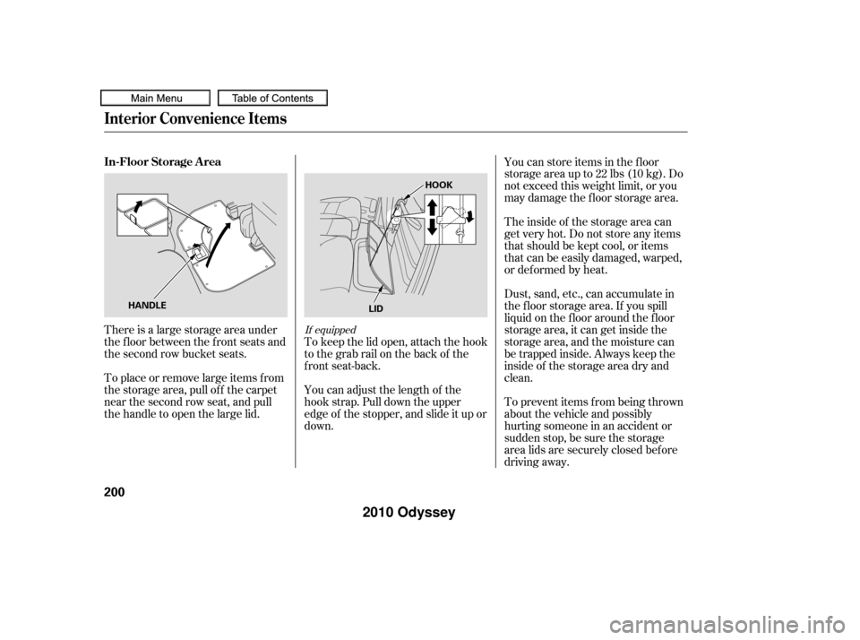 HONDA ODYSSEY 2010 RB3-RB4 / 4.G Owners Manual There is a large storage area under
the floor between the front seats and
the second row bucket seats.
To place or remove large items f rom
the storage area, pull off the carpet
near the second row se