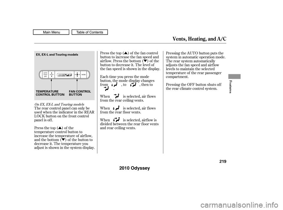 HONDA ODYSSEY 2010 RB3-RB4 / 4.G Owners Manual ÛÝ
Û Ý Press the top ( ) of the f an control
button to increase the f an speed and
airf low. Press the bottom ( ) of the
button to decrease it. The level of
the f an speed is shown in the disp