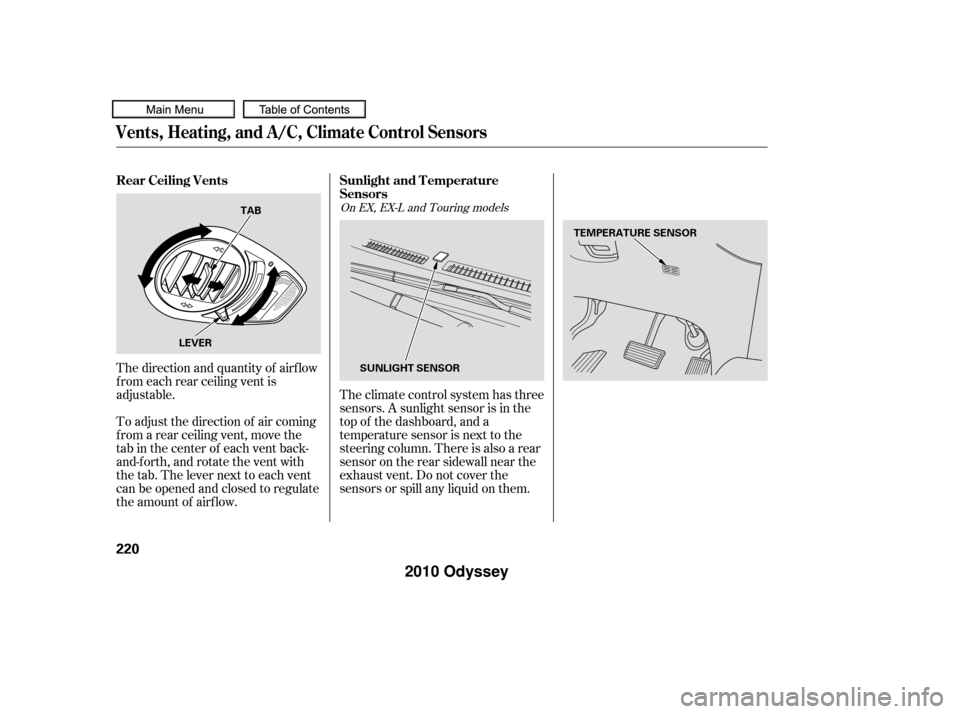HONDA ODYSSEY 2010 RB3-RB4 / 4.G Owners Manual The direction and quantity of airf low
f rom each rear ceiling vent is
adjustable.
To adjust the direction of air coming
f rom a rear ceiling vent, move the
tab in the center of each vent back-
and-fo