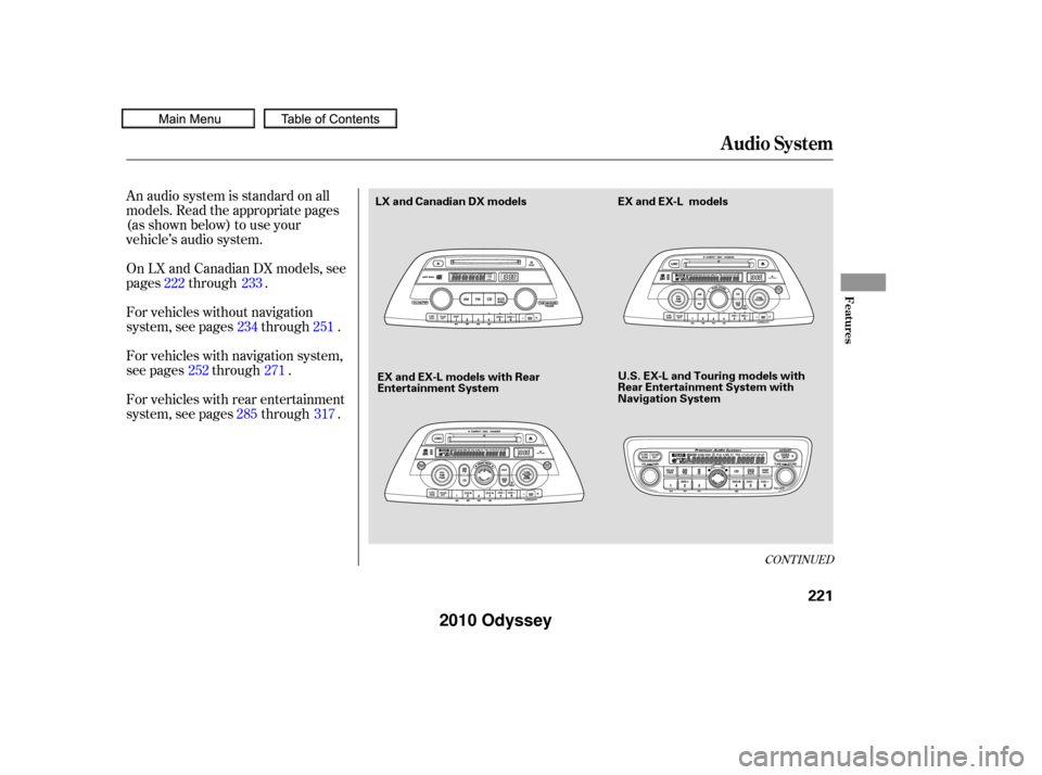 HONDA ODYSSEY 2010 RB3-RB4 / 4.G Owners Manual An audio system is standard on all
models. Read the appropriate pages
(as shown below) to use your
vehicle’s audio system.
On LX and Canadian DX models, see
pages through .
For vehicles without navi