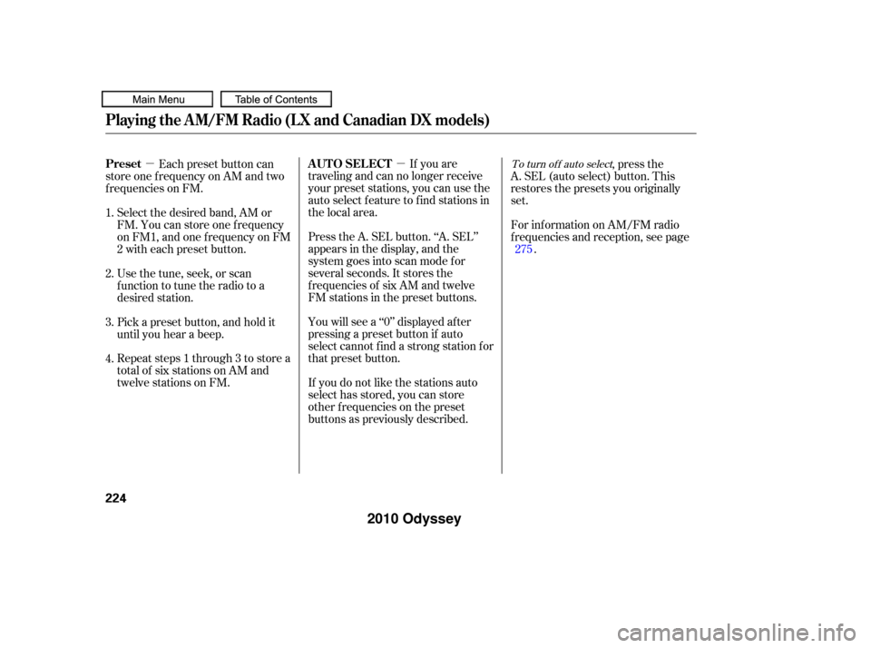 HONDA ODYSSEY 2010 RB3-RB4 / 4.G User Guide µ
µ If you are
traveling and can no longer receive
your preset stations, you can use the
auto select feature to find stations in
the local area.
Press the A. SEL button. ‘‘A. SEL’’
appears