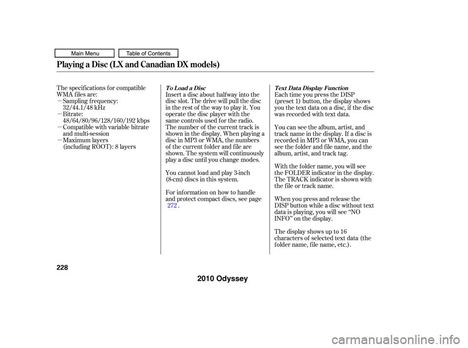 HONDA ODYSSEY 2010 RB3-RB4 / 4.G Owners Manual µ
µ
µ
µ The specif ications f or compatible
WMA f iles are:Sampling f requency:
32/44.1/48 kHz
Bitrate:
48/64/80/96/128/160/192 kbps
Compatible with variable bitrate
and multi-session
Maximum 