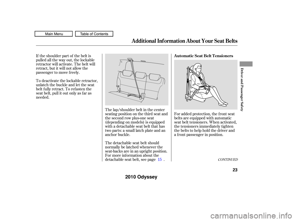 HONDA ODYSSEY 2010 RB3-RB4 / 4.G Owners Manual CONT INUED
If the shoulder part of the belt is
pulled all the way out, the lockable
retractor will activate. The belt will
retract, but it will not allow the
passenger to move f reely.
To deactivate t HONDA ODYSSEY 2010 RB3-RB4 / 4.G Owners Manual CONT INUED
If the shoulder part of the belt is
pulled all the way out, the lockable
retractor will activate. The belt will
retract, but it will not allow the
passenger to move f reely.
To deactivate t