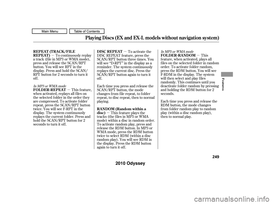 HONDA ODYSSEY 2010 RB3-RB4 / 4.G Owners Manual µµ
µ µ
µ
To continuously replay
a track (f ile in MP3 or WMA mode),
press and release the SCAN/RPT
button. You will see RPT in the
display. Press and hold the SCAN/
RPT button for 2 seconds 