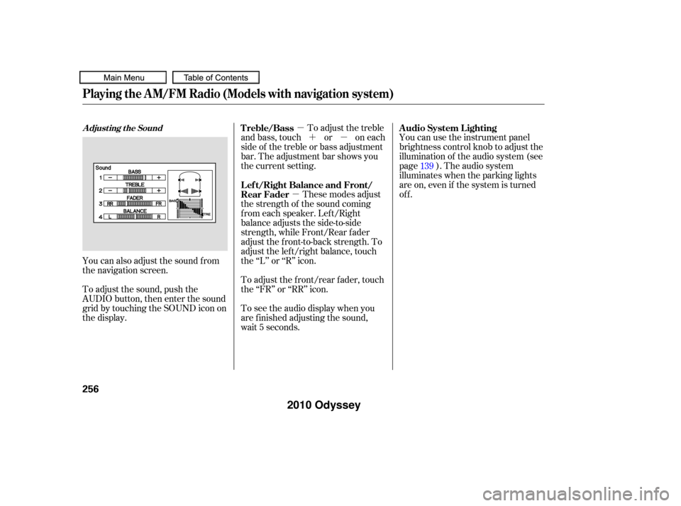 HONDA ODYSSEY 2010 RB3-RB4 / 4.G Owners Guide µ
µ ´µ
You can use the instrument panel
brightness control knob to adjust the
illumination of the audio system (see
page ). The audio system
illuminates when the parking lights
are on, even if