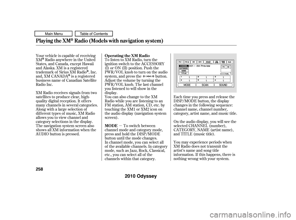 HONDA ODYSSEY 2010 RB3-RB4 / 4.G Owners Guide µYou may experience periods when
XM Radio does not transmit the
artist’s name and song title
inf ormation. If this happens, there is
nothing wrong with your system. On the audio display, you will 