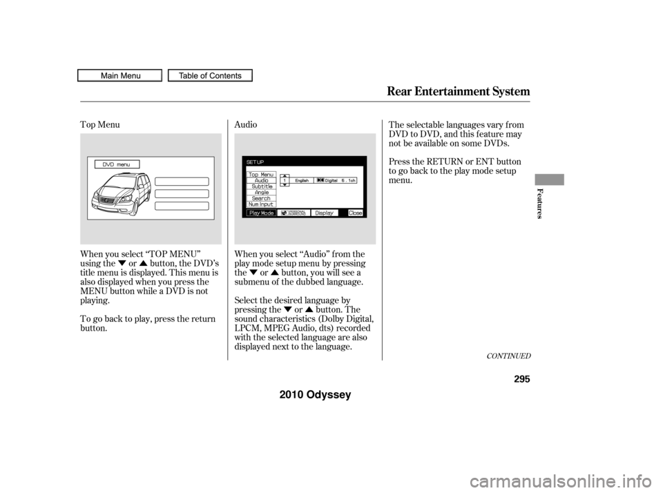 HONDA ODYSSEY 2010 RB3-RB4 / 4.G Owners Manual ÝÛÝÛ
ÝÛ
Top Menu
Audio
When you select ‘‘TOP MENU’’
using the or button, the DVD’s
title menu is displayed. This menu is
also displayed when you press the
MENU button while a DVD