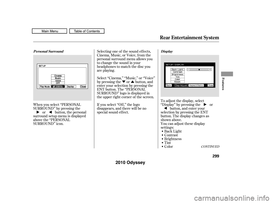 HONDA ODYSSEY 2010 RB3-RB4 / 4.G Owners Manual ÝÛ
When you select ‘‘PERSONAL
SURROUND’’ by pressing the or button, the personal
surround setup menu is displayed
above the ‘‘PERSONAL
SURROUND’’ icon. You can adjust these display