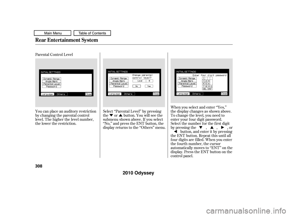HONDA ODYSSEY 2010 RB3-RB4 / 4.G Owners Manual ÝÛ
Parental Control Level
You can place an auditory restriction
by changing the parental control
level. The higher the level number,
the lower the restriction.
Select ‘‘Parental Level’’ by