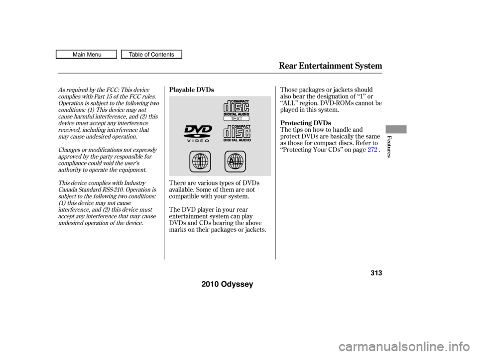 HONDA ODYSSEY 2010 RB3-RB4 / 4.G User Guide Those packages or jackets should
also bear the designation of ‘‘1’’ or
‘‘ALL’’ region. DVD-ROMs cannot be
played in this system.
The tips on how to handle and
protect DVDs are basicall