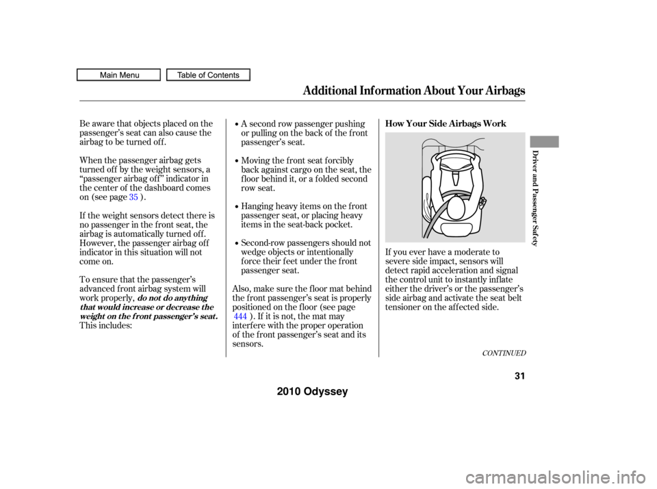 HONDA ODYSSEY 2010 RB3-RB4 / 4.G Owners Manual When the passenger airbag gets
turned of f by the weight sensors, a
‘‘passenger airbag of f ’’ indicator in
the center of the dashboard comes
on (see page ). Be aware that objects placed on th