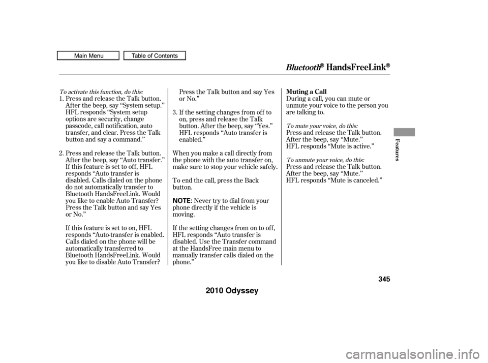 HONDA ODYSSEY 2010 RB3-RB4 / 4.G Owners Guide To activate this function, do this:To mute your voice, do this:To unmute your voice, do this:
During a call, you can mute or
unmute your voice to the person you
are talking to.
Press and release the T
