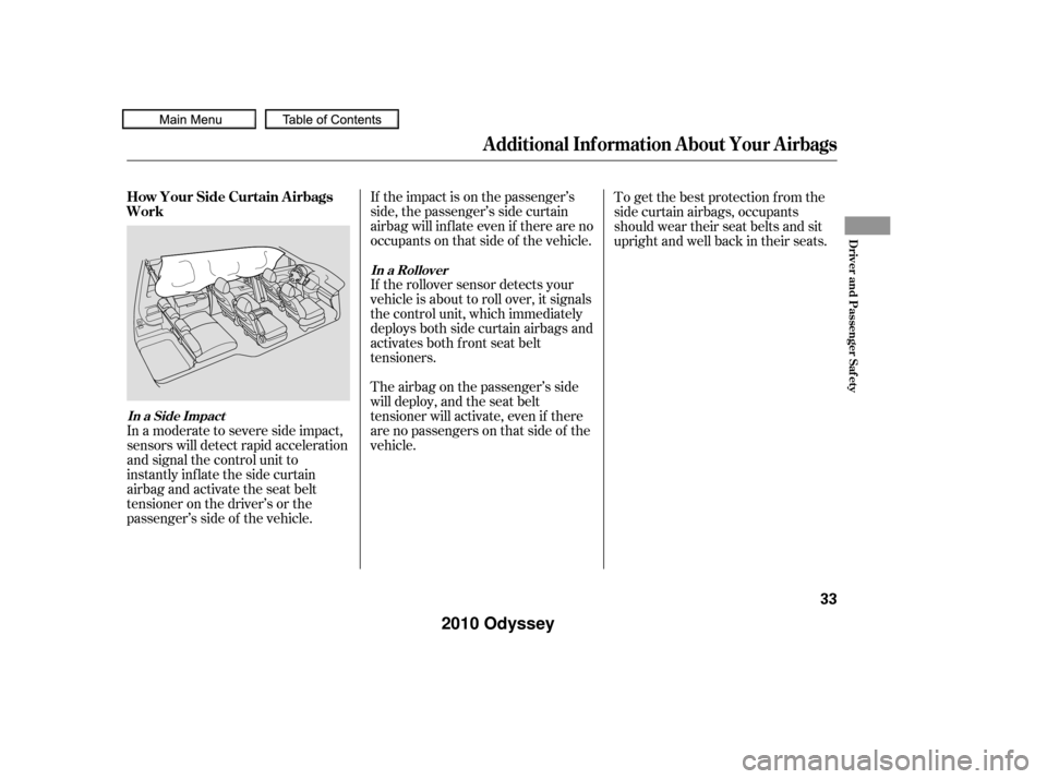 HONDA ODYSSEY 2010 RB3-RB4 / 4.G User Guide If the impact is on the passenger’s
side, the passenger’s side curtain
airbag will inflate even if there are no
occupants on that side of the vehicle.
If the rollover sensor detects your
vehicle i