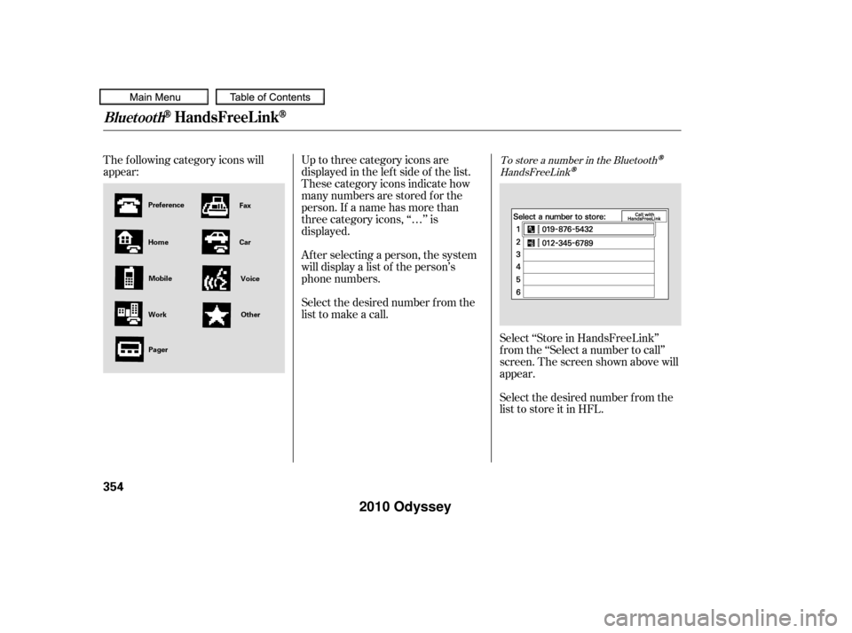 HONDA ODYSSEY 2010 RB3-RB4 / 4.G Owners Guide Select the desired number f rom the
list to store it in HFL.
The f ollowing category icons will
appear:
Select ‘‘Store in HandsFreeLink’’
f rom the ‘‘Select a number to call’’
screen. 