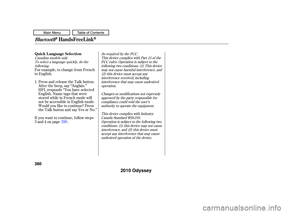 HONDA ODYSSEY 2010 RB3-RB4 / 4.G Owners Guide Canadian models onlyTo select a language quickly, do thef ollowing. As required by the FCC:
This device complies with Part 15 of theFCC rules. Operation is subject to thef ollowing two conditions: (1)