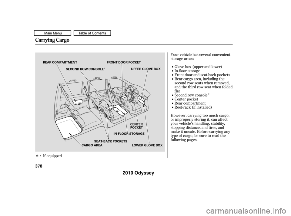 HONDA ODYSSEY 2010 RB3-RB4 / 4.G Owners Manual Î
Î
Î
Your vehicle has several convenient
storage areas:Glove box (upper and lower)
In-f loor storage
Front door and seat-back pockets
Rear cargo area, including the
second row seats when remove