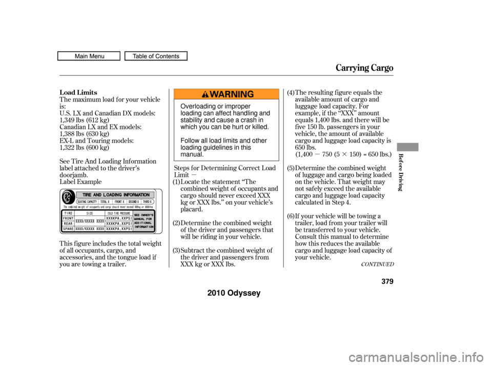 HONDA ODYSSEY 2010 RB3-RB4 / 4.G Owners Manual µ·
µ The resulting f igure equals the
available amount of cargo and
luggage load capacity. For
example, if the ‘‘XXX’’ amount
equals 1,400 lbs. and there will be
f ive 150 lb. passengers